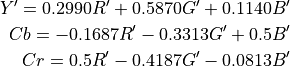 Y' = 0.2990R' + 0.5870G' + 0.1140B'
Cb = -0.1687R' - 0.3313G' + 0.5B'
Cr = 0.5R' - 0.4187G' - 0.0813B'