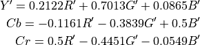 Y' = 0.2122R' + 0.7013G' + 0.0865B'
Cb = -0.1161R' - 0.3839G' + 0.5B'
Cr = 0.5R' - 0.4451G' - 0.0549B'